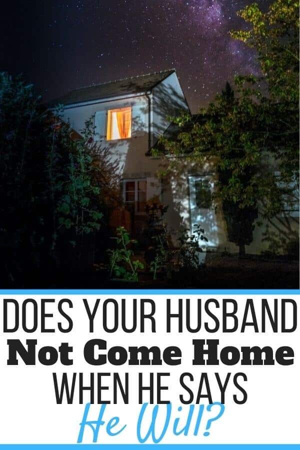 So Your Husband Doesn t Come Home When He Says He Will Here s Why 