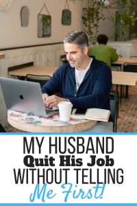My Husband Quit His Job Without Talking to Me! (What to Do) - Self ...