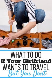 My Girlfriend Wants to Travel But I Don’t (Here's What to Do About It
